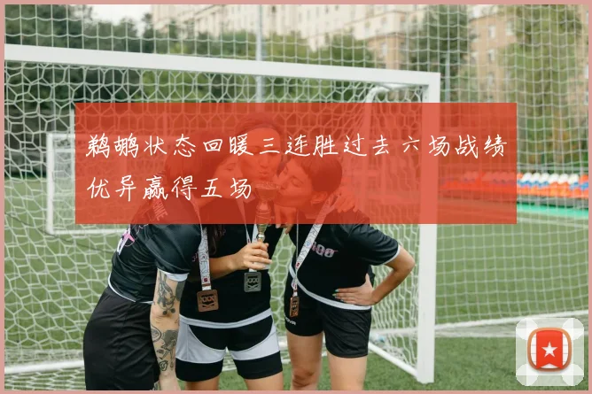 鹈鹕状态回暖三连胜过去六场战绩优异赢得五场