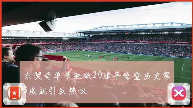 东契奇单节狂砍20追平哈登历史第3成就引发热议