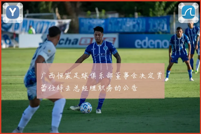 广西恒宸足球俱乐部董事会决定贾蕾仕辞去总经理职务的公告