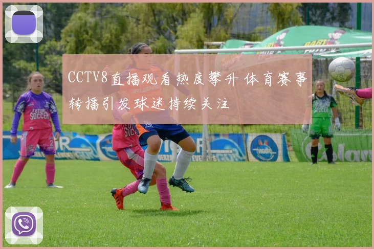 CCTV8直播观看热度攀升 体育赛事转播引发球迷持续关注